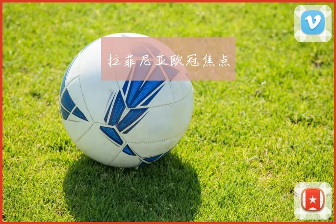 拉菲尼亚欧冠焦点