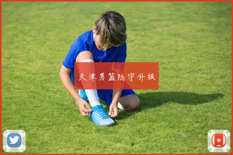 天津男篮防守升级